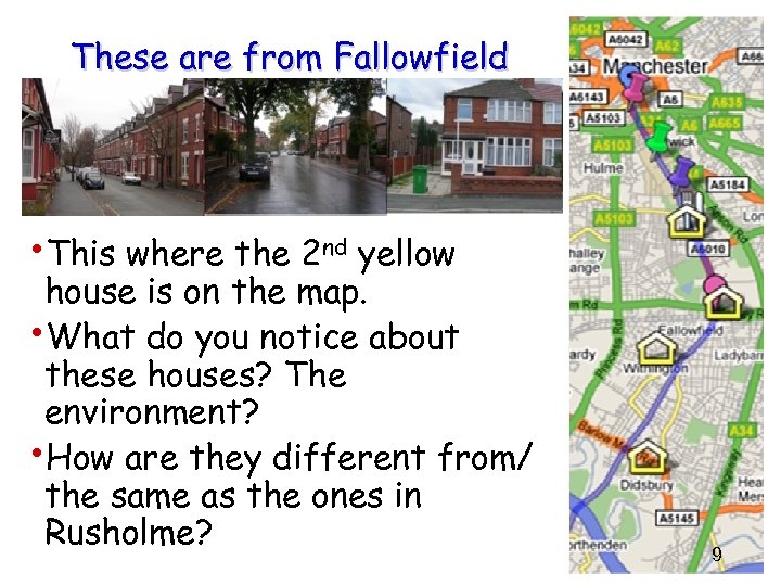 These are from Fallowfield • This where the 2 nd yellow house is on