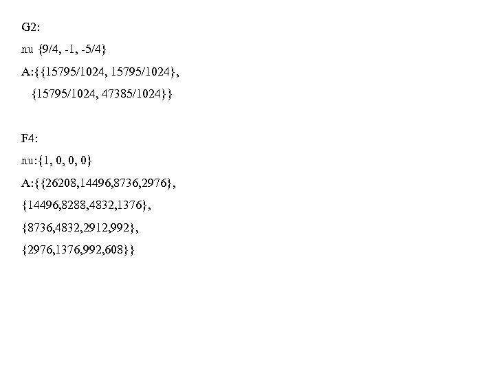 G 2: nu {9/4, -1, -5/4} A: {{15795/1024, 15795/1024}, {15795/1024, 47385/1024}} F 4: nu: