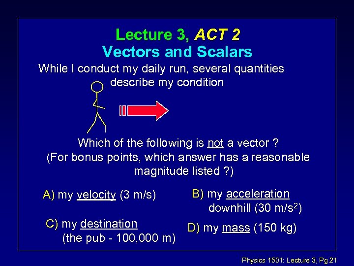 Lecture 3, ACT 2 Vectors and Scalars While I conduct my daily run, several