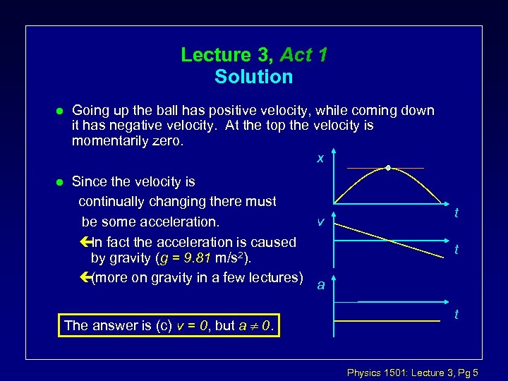 Lecture 3, Act 1 Solution l Going up the ball has positive velocity, while