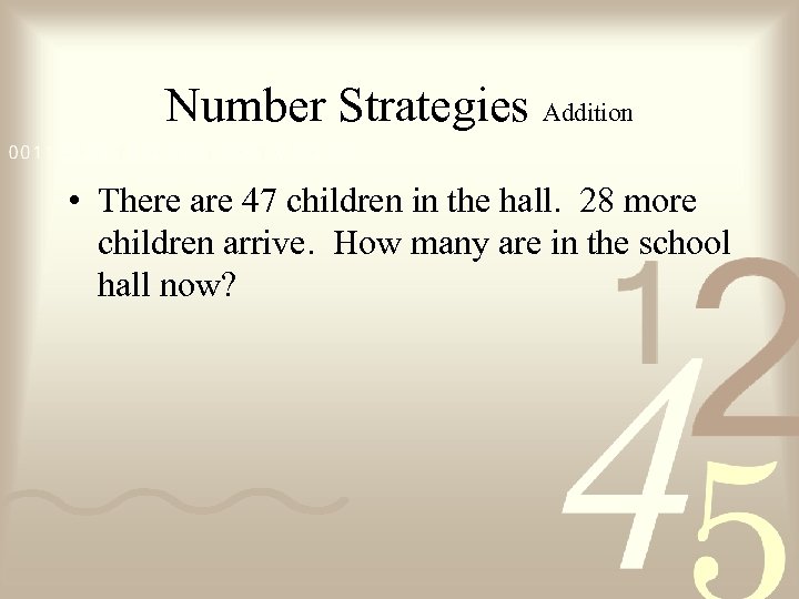 Number Strategies Addition • There are 47 children in the hall. 28 more children