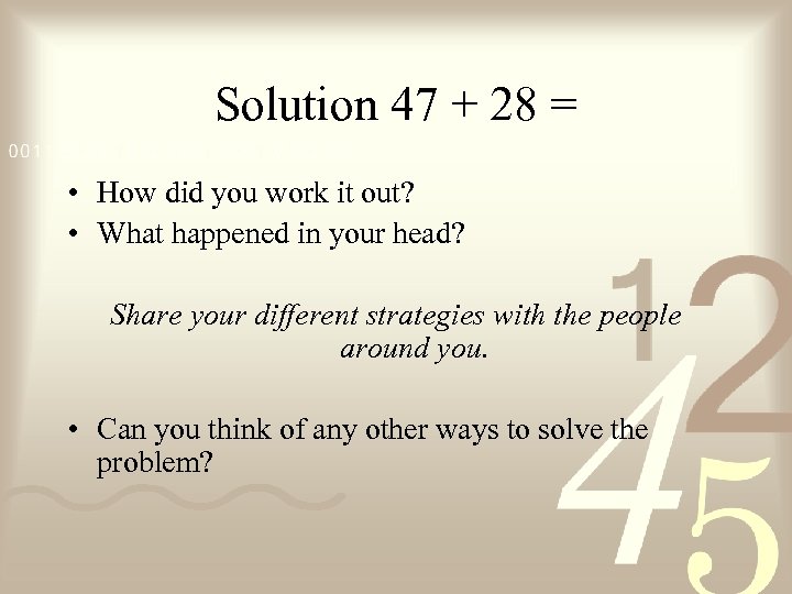 Solution 47 + 28 = • How did you work it out? • What