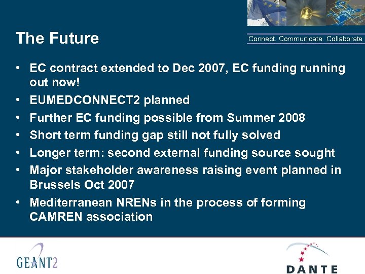 The Future Connect. Communicate. Collaborate • EC contract extended to Dec 2007, EC funding
