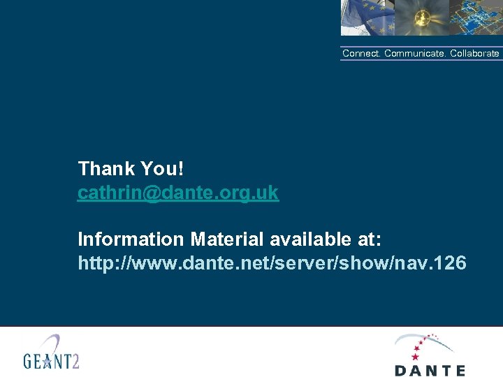 Connect. Communicate. Collaborate Thank You! cathrin@dante. org. uk Information Material available at: http: //www.