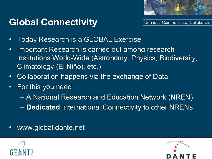 Global Connectivity Connect. Communicate. Collaborate • Today Research is a GLOBAL Exercise • Important
