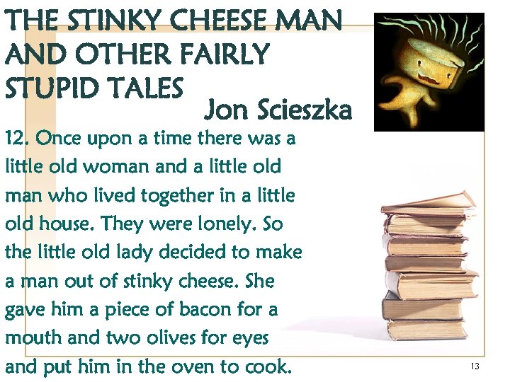 THE STINKY CHEESE MAN AND OTHER FAIRLY STUPID TALES Jon Scieszka 12. Once upon