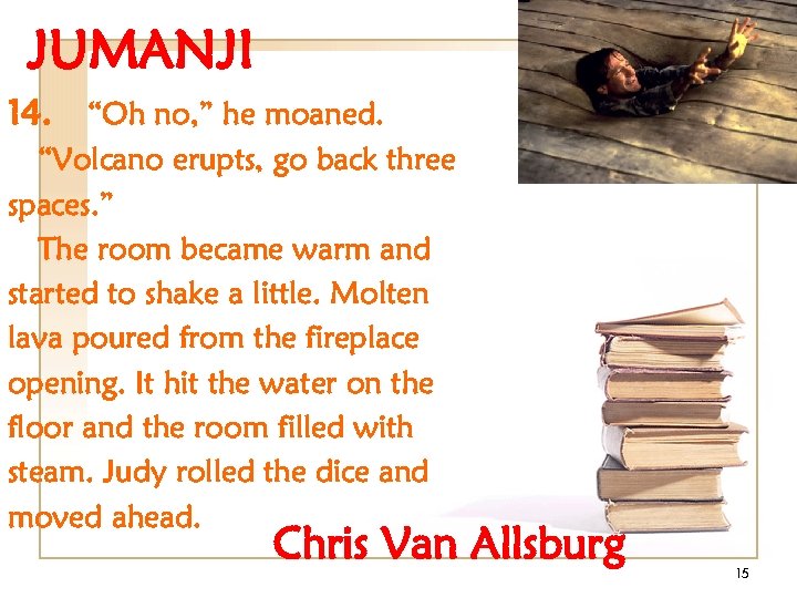 JUMANJI 14. “Oh no, ” he moaned. “Volcano erupts, go back three spaces. ”