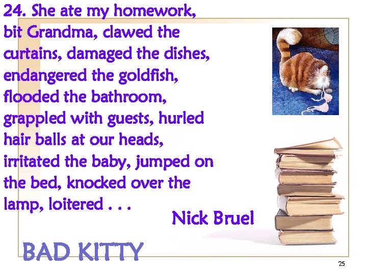 24. She ate my homework, bit Grandma, clawed the curtains, damaged the dishes, endangered