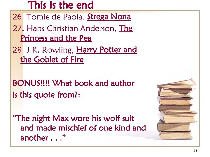 This is the end 26. Tomie de Paola, Strega Nona 27. Hans Christian Anderson,