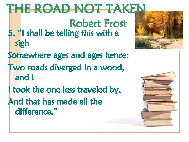 THE ROAD NOT TAKEN Robert Frost 5. “I shall be telling this with a