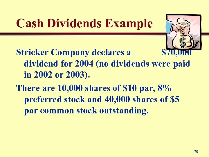 Cash Dividends Example Stricker Company declares a $70, 000 dividend for 2004 (no dividends