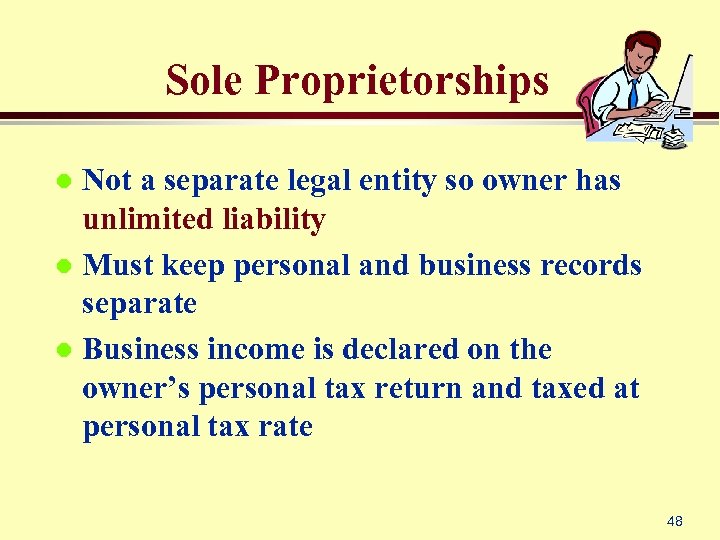 Sole Proprietorships Not a separate legal entity so owner has unlimited liability l Must