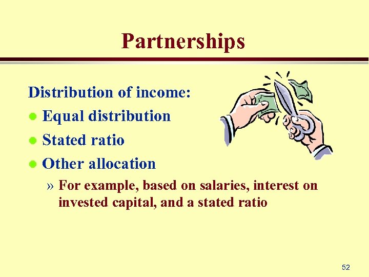 Partnerships Distribution of income: l Equal distribution l Stated ratio l Other allocation »