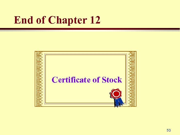 End of Chapter 12 Certificate of Stock 53 