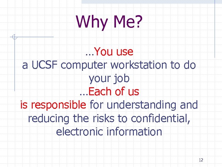 Why Me? …You use You a UCSF computer workstation to do your job …Each