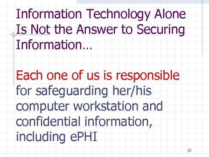 Information Technology Alone Is Not the Answer to Securing Information… Each one of us
