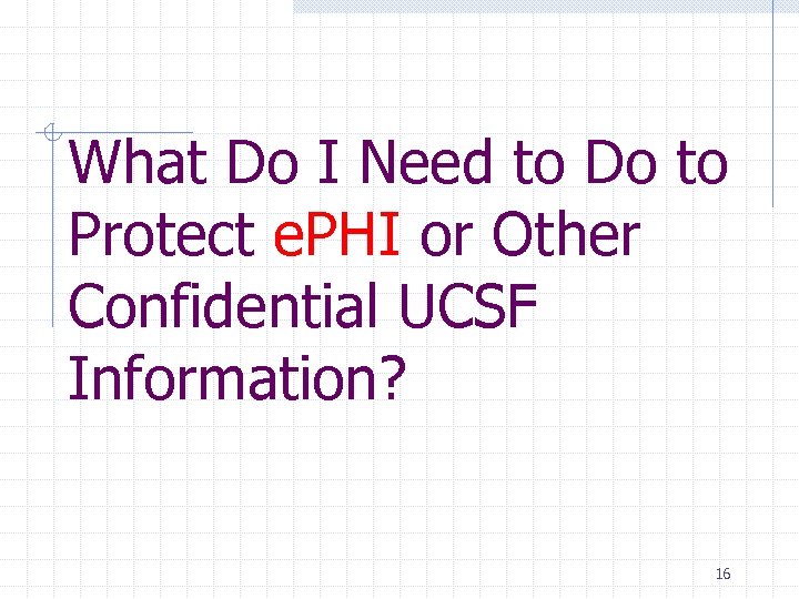 What Do I Need to Do to Protect e. PHI or Other Confidential UCSF