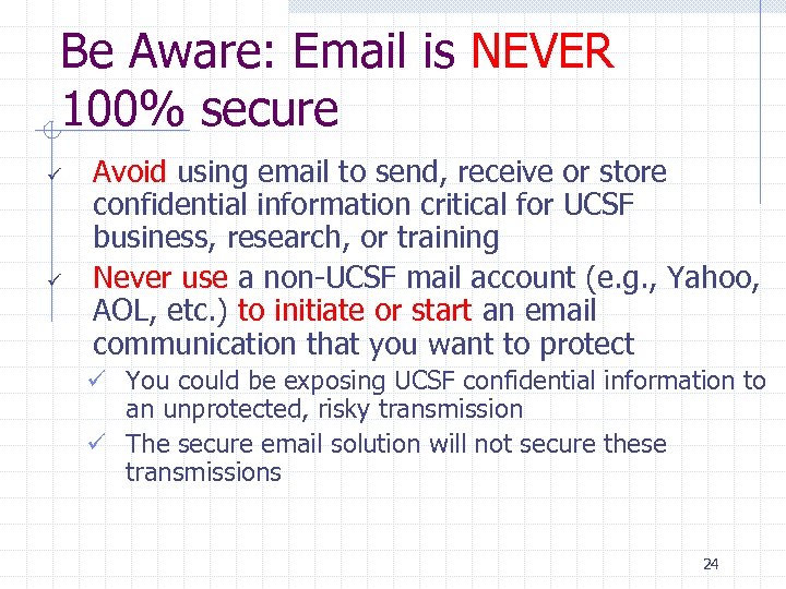 Be Aware: Email is NEVER 100% secure ü ü Avoid using email to send,