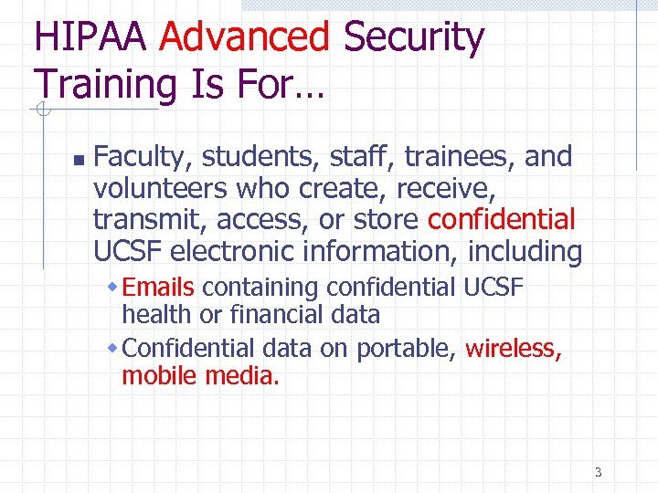 HIPAA Advanced Security Training Is For… n Faculty, students, staff, trainees, and volunteers who