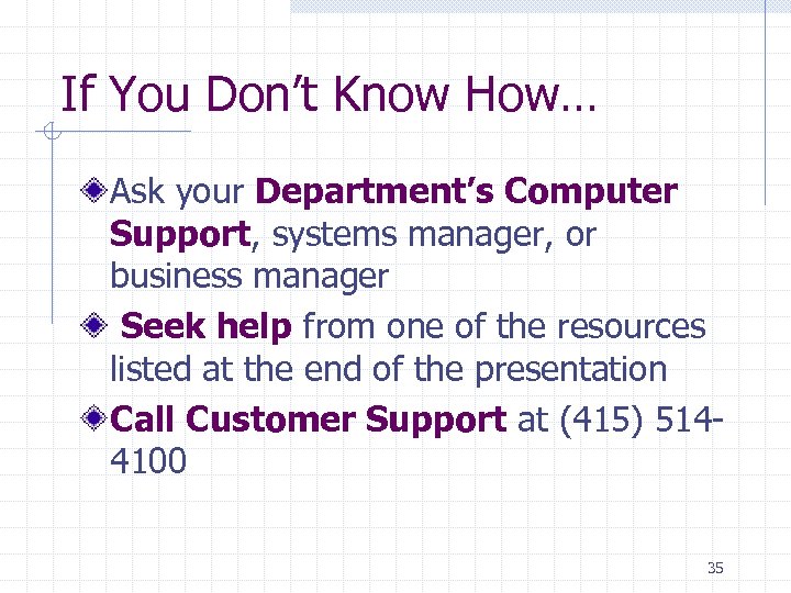 If You Don’t Know How… Ask your Department’s Computer Support, systems manager, or business