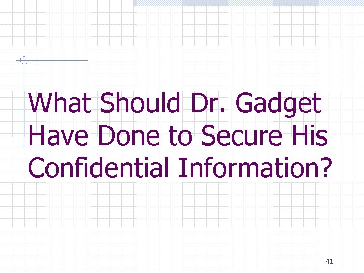 What Should Dr. Gadget Have Done to Secure His Confidential Information? 41 