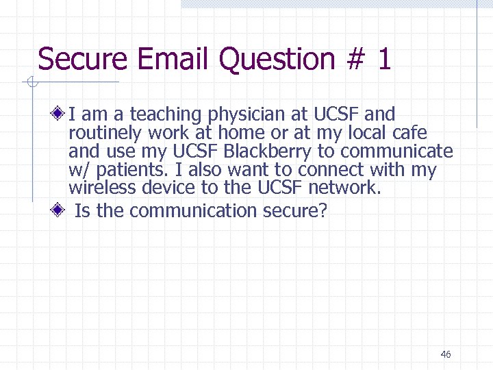 Secure Email Question # 1 I am a teaching physician at UCSF and routinely