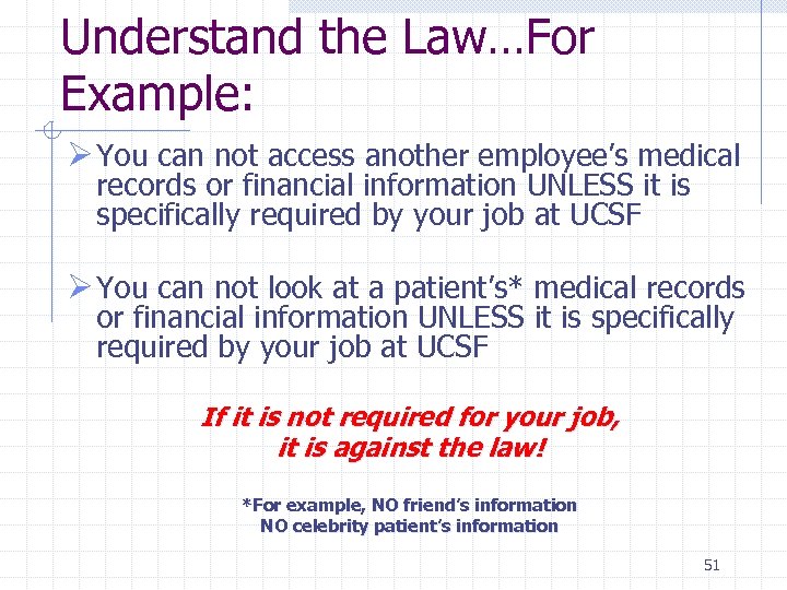 Understand the Law…For Example: Ø You can not access another employee’s medical records or