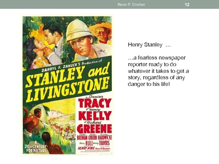 Kevin P. Dincher 12 Henry Stanley … …a fearless newspaper reporter ready to do