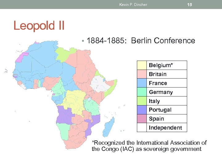 15 Kevin P. Dincher Leopold II • 1884 -1885: Berlin Conference Belgium* Britain France