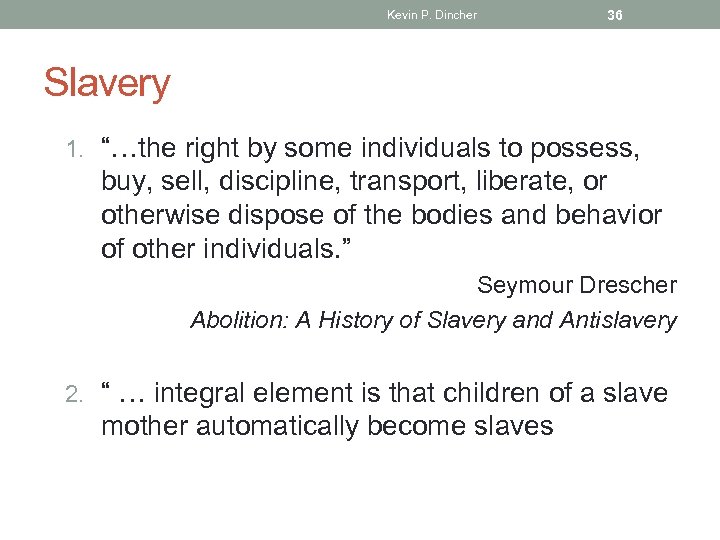 Kevin P. Dincher 36 Slavery 1. “…the right by some individuals to possess, buy,