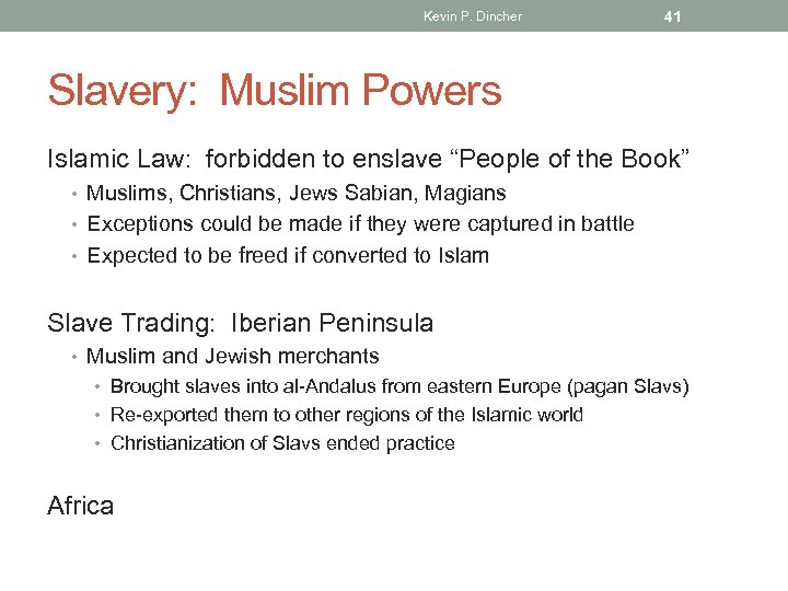 Kevin P. Dincher 41 Slavery: Muslim Powers Islamic Law: forbidden to enslave “People of