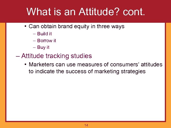 What is an Attitude? cont. • Can obtain brand equity in three ways –