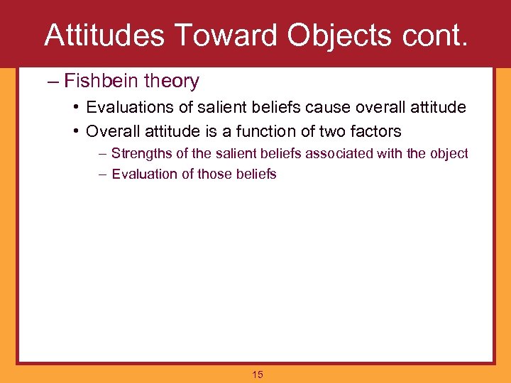 Attitudes Toward Objects cont. – Fishbein theory • Evaluations of salient beliefs cause overall