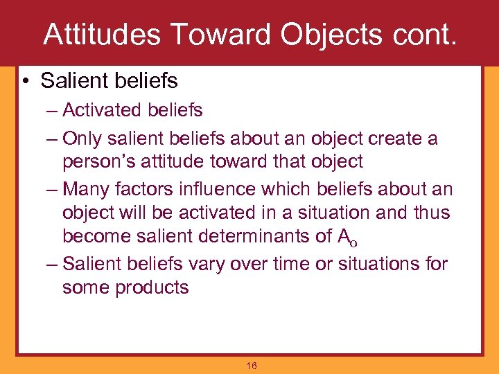 Attitudes Toward Objects cont. • Salient beliefs – Activated beliefs – Only salient beliefs