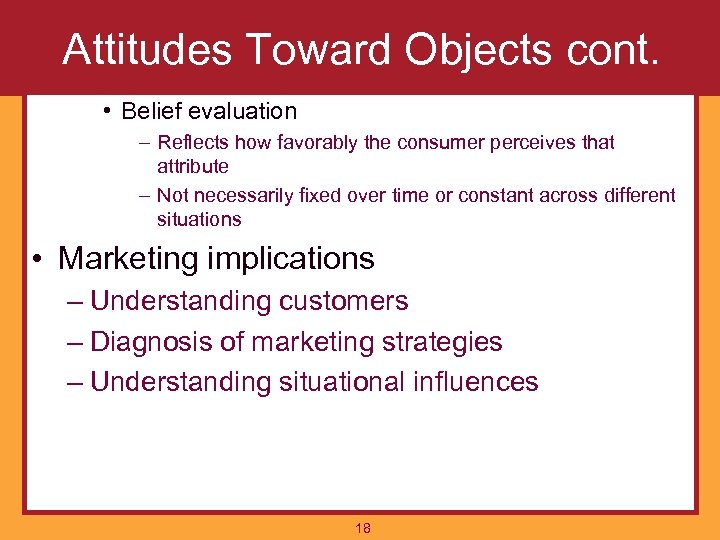 Attitudes Toward Objects cont. • Belief evaluation – Reflects how favorably the consumer perceives