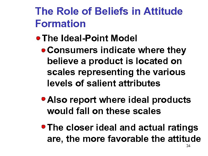 The Role of Beliefs in Attitude Formation The Ideal-Point Model Consumers indicate where they