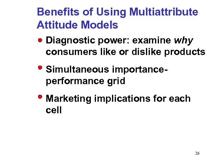 Benefits of Using Multiattribute Attitude Models Diagnostic power: examine why consumers like or dislike