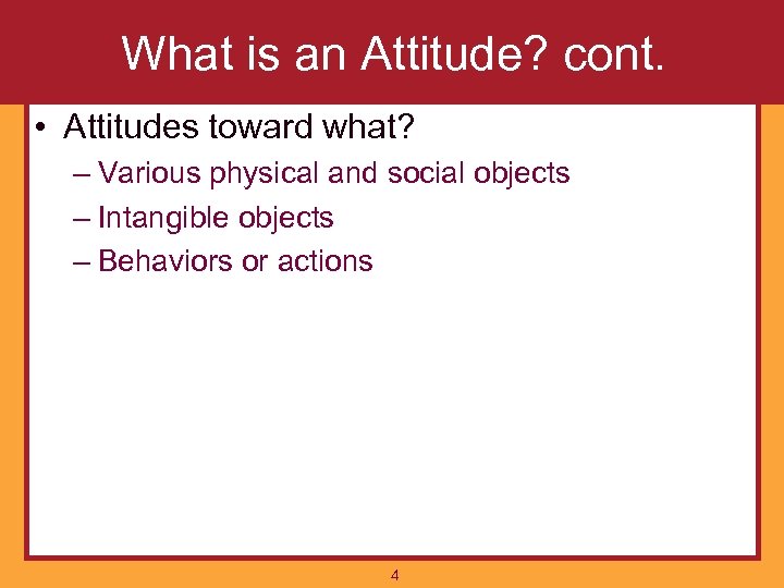 What is an Attitude? cont. • Attitudes toward what? – Various physical and social