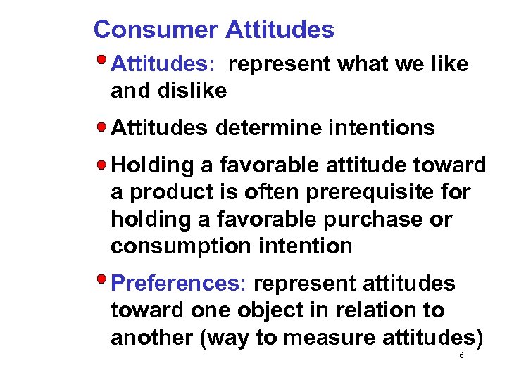 Consumer Attitudes: represent what we like and dislike Attitudes determine intentions Holding a favorable