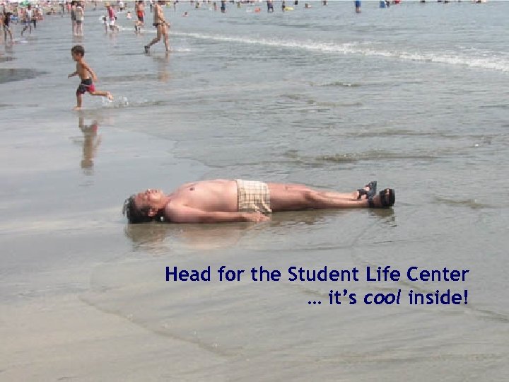 Head for the Student Life Center … it’s cool inside! 