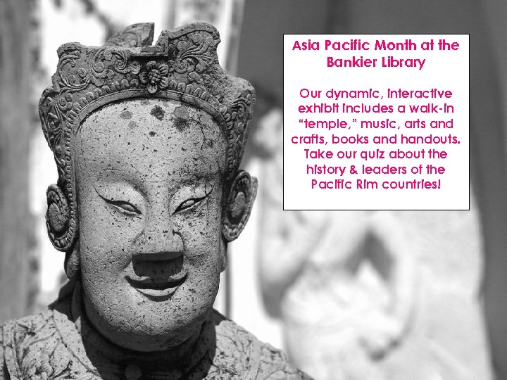 Asia Pacific Month at the Bankier Library Our dynamic, interactive exhibit includes a walk-in