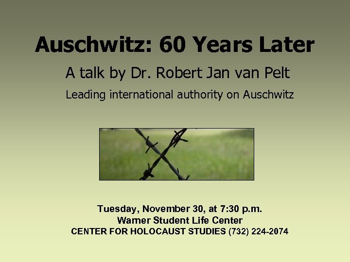 Auschwitz: 60 Years Later A talk by Dr. Robert Jan van Pelt Leading international