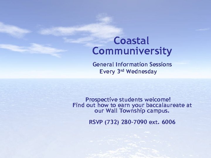 Coastal Communiversity General Information Sessions Every 3 rd Wednesday Prospective students welcome! Find out