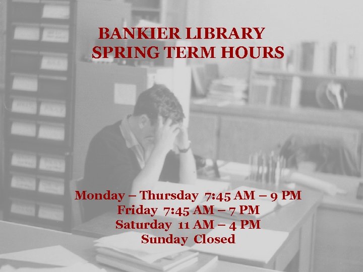 BANKIER LIBRARY SPRING TERM HOURS Monday – Thursday 7: 45 AM – 9 PM