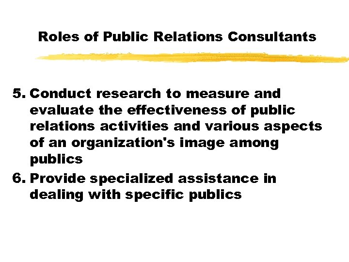 Roles of Public Relations Consultants 5. Conduct research to measure and evaluate the effectiveness