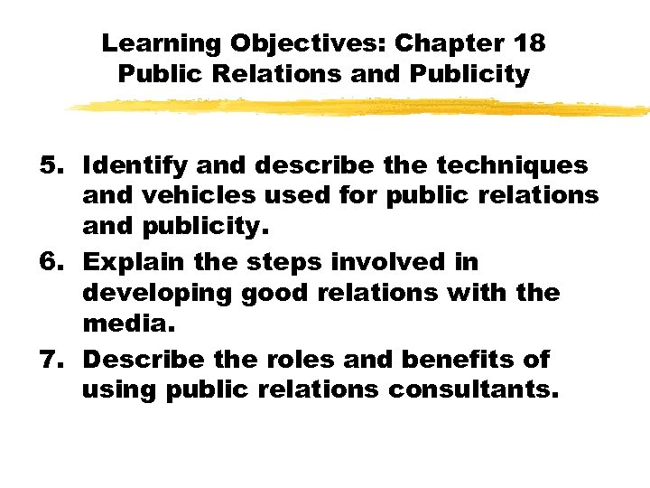 Learning Objectives: Chapter 18 Public Relations and Publicity 5. Identify and describe the techniques