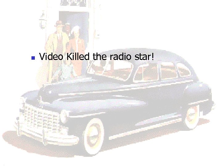 n Video Killed the radio star! 