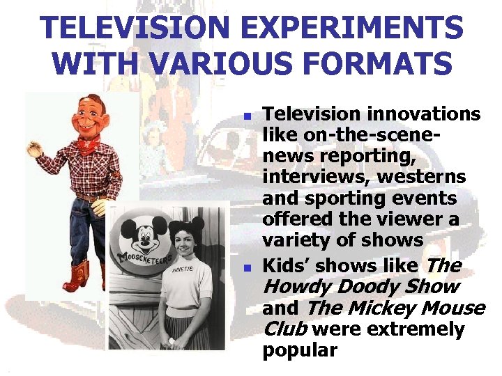 TELEVISION EXPERIMENTS WITH VARIOUS FORMATS n n Television innovations like on-the-scenenews reporting, interviews, westerns
