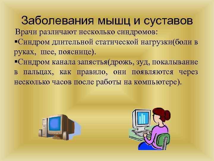 Заболевания мышц и суставов Врачи различают несколько синдромов: §Синдром длительной статической нагрузки(боли в руках,