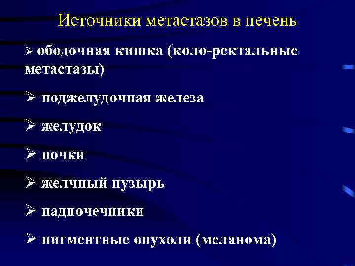Источники метастазов в печень Ø ободочная кишка (коло-ректальные метастазы) Ø поджелудочная железа Ø желудок